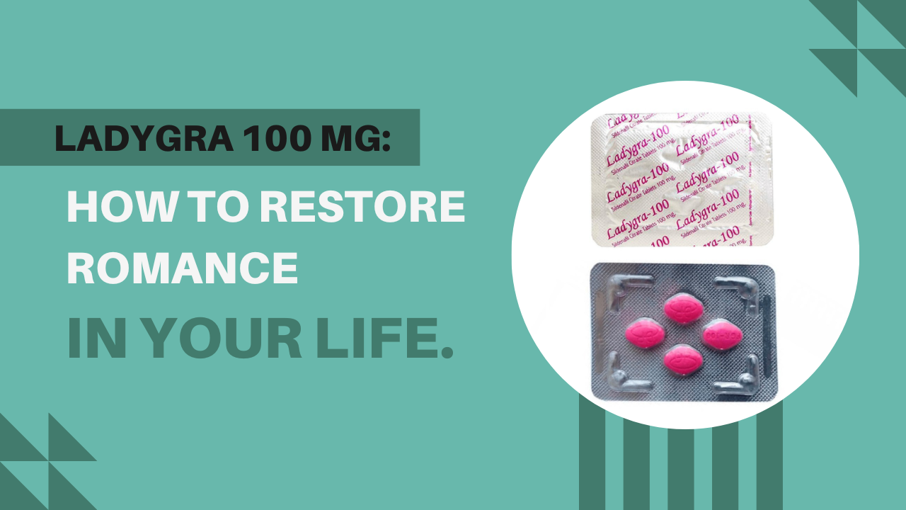 Ladygra 100 mg: How to Bring Back the Romance in Your Life