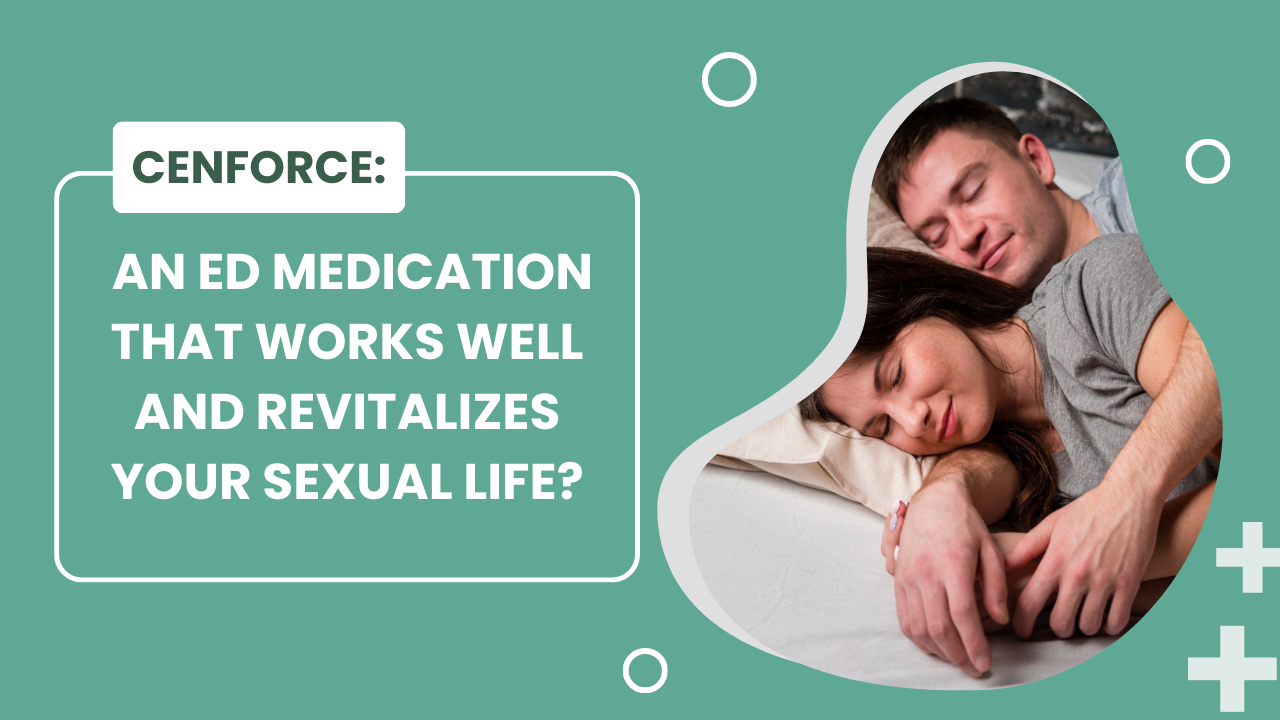 Cenforce: An ED medication that works well and revitalizes your sexual life?