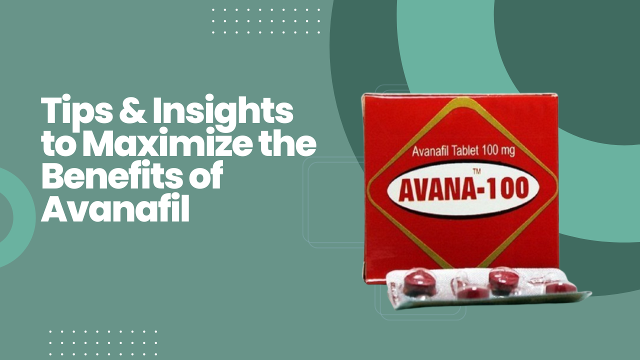 Tips & Insights to Maximize the Benefits of Avanafil.