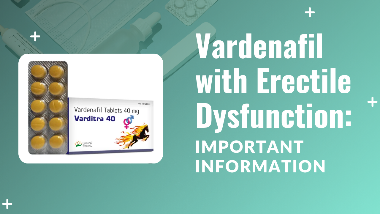 Vardenafil with Erectile Dysfunction: Important Information