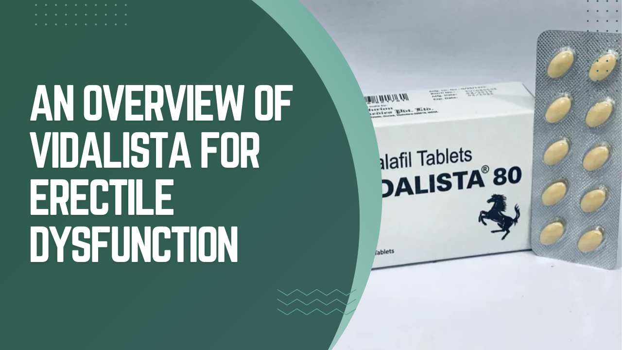 How to Use and Identify the Efficacy of Vidalista for ED: An Overview